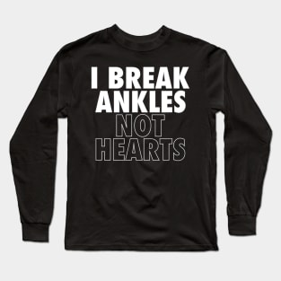 I Break Ankles Not Hearts Funny Basketball Sarcastic Long Sleeve T-Shirt